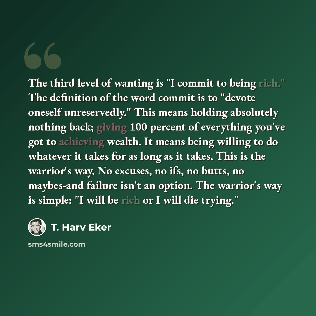 “The third level of wanting is "I commit to being rich." The definition of the word commit is to "devote oneself unreservedly." This means holding absolutely nothing back; giving 100 percent of everything you've got to achieving wealth. It means being willing to do whatever it takes for as long as…” quote by T. Harv Eker