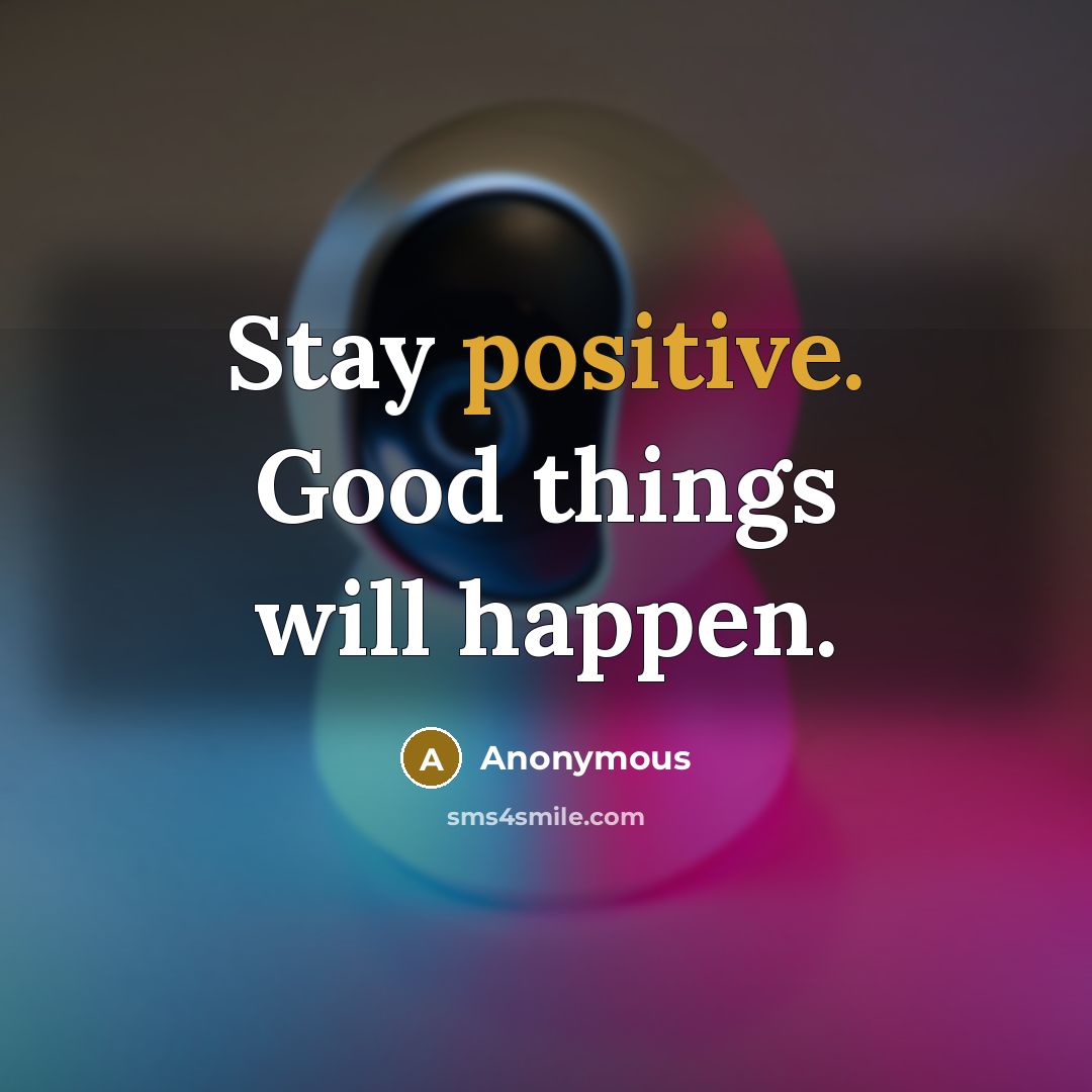 “Stay positive. Good things will happen.” quote by Anonymous