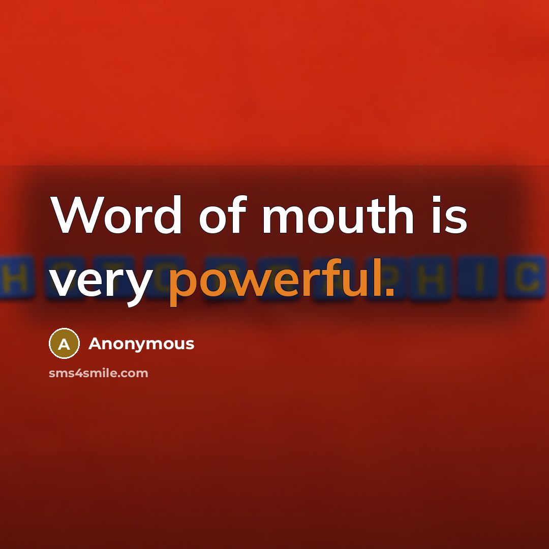 “Word of mouth is very powerful.” quote by Anonymous