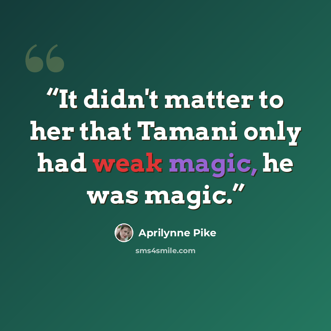 “It didn't matter to her that Tamani only had weak magic, he was magic.” quote by Aprilynne Pike