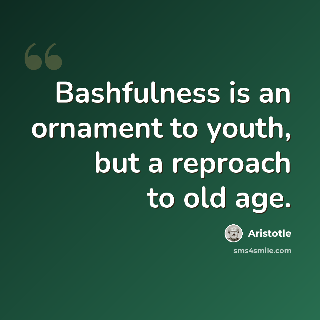 “Bashfulness is an ornament to youth, but a reproach to old age.” quote by Aristotle