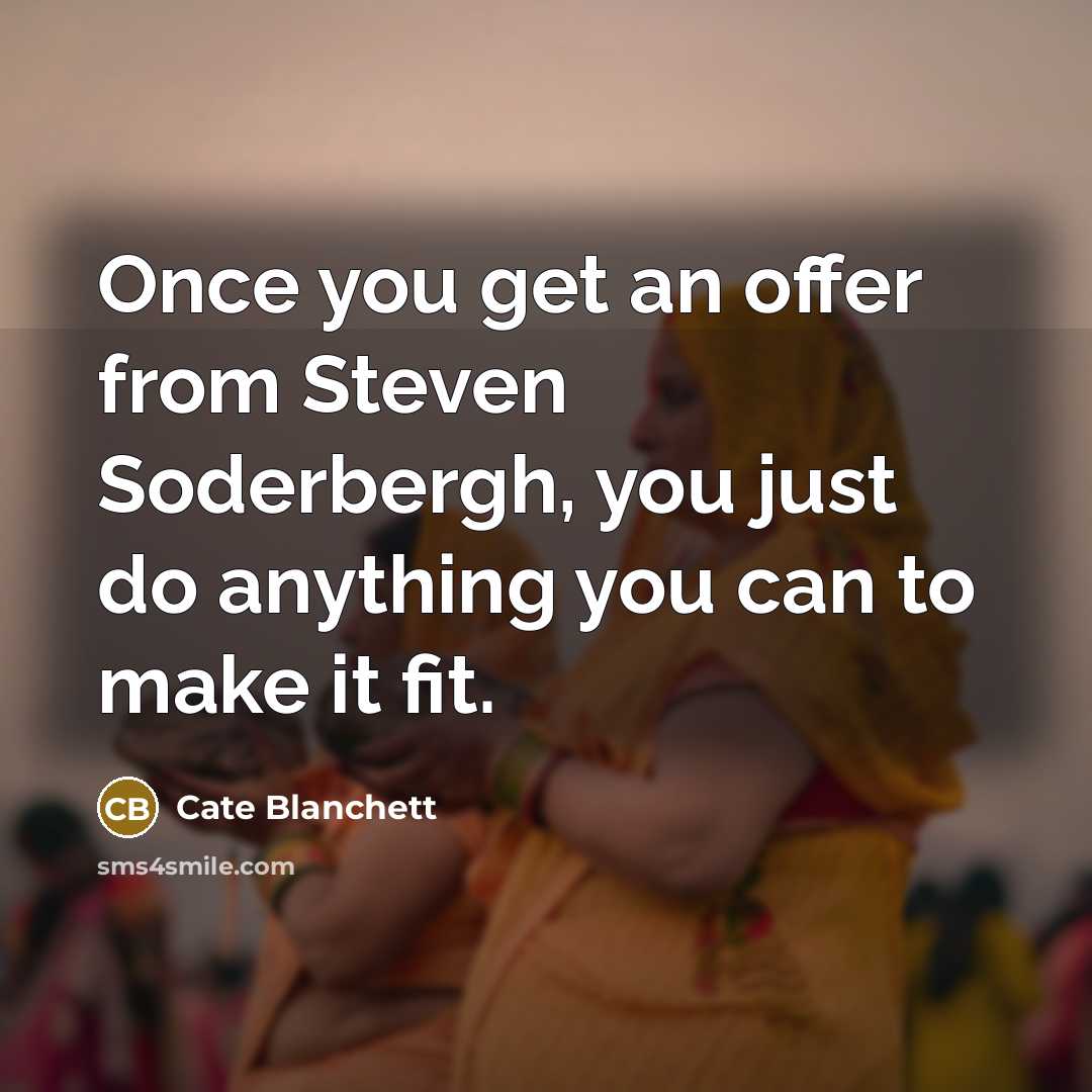“Once you get an offer from Steven Soderbergh, you just do anything you can to make it fit.” quote by Cate Blanchett