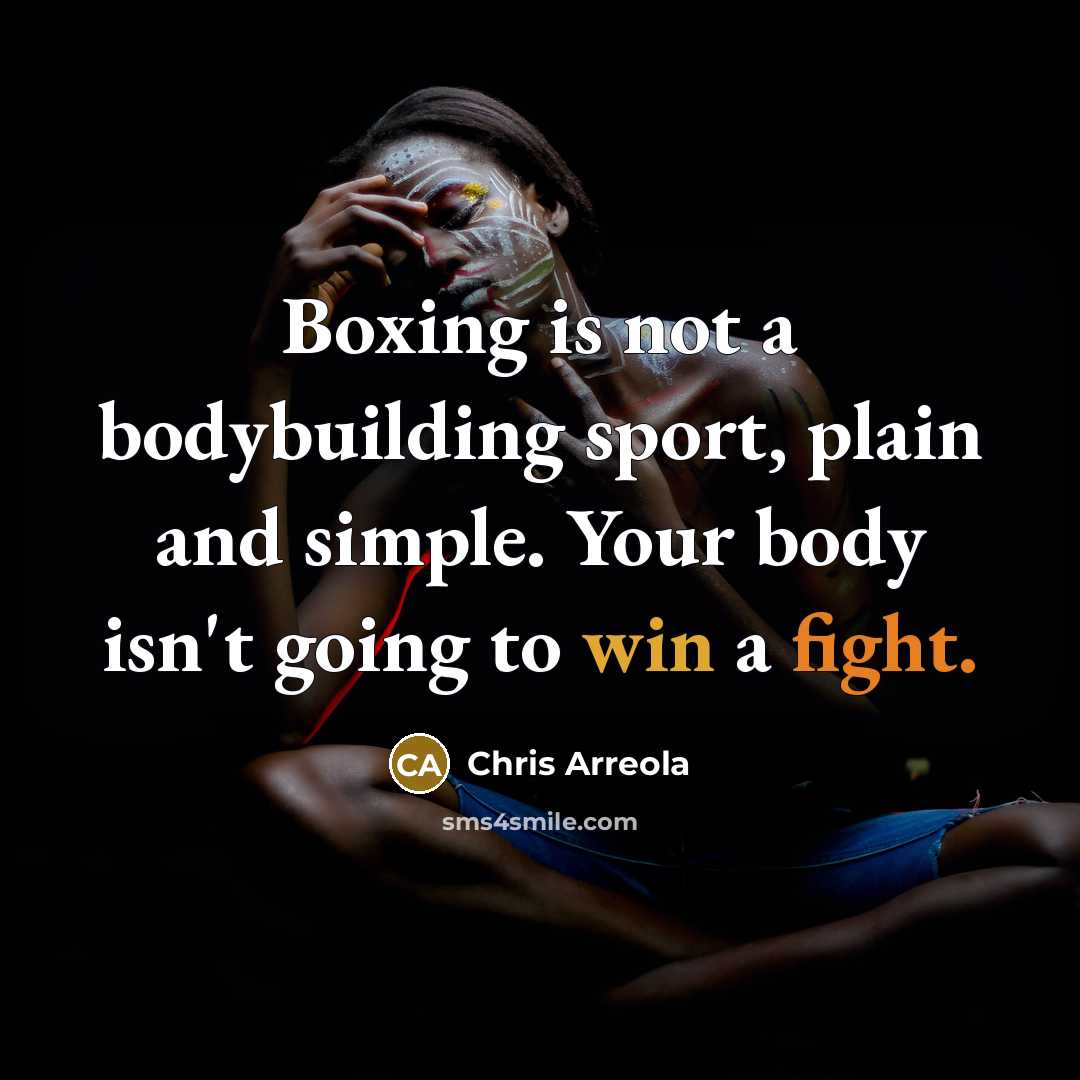 “Boxing is not a bodybuilding sport, plain and simple. Your body isn't going to win a fight.” quote by Chris Arreola
