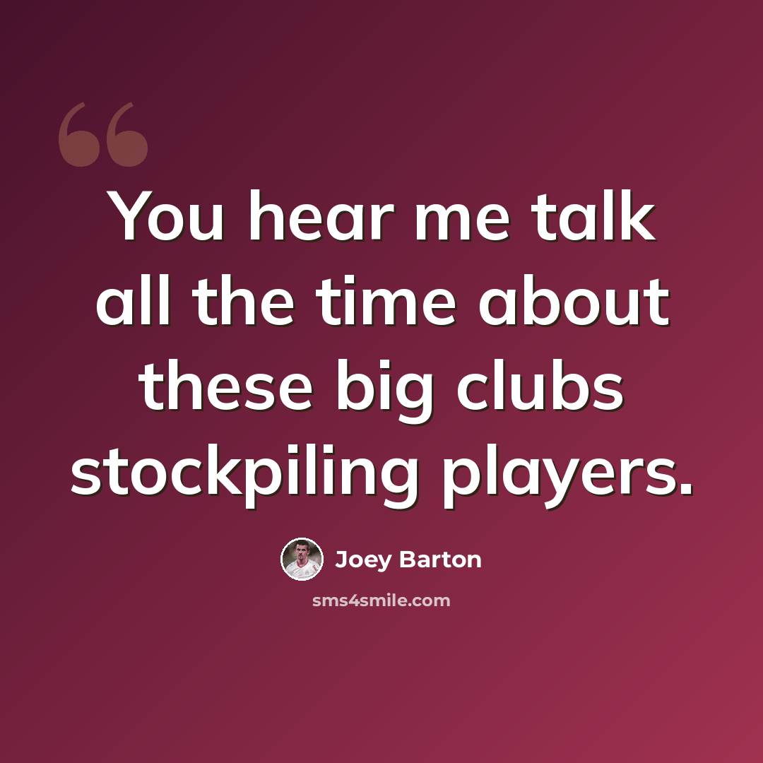 “You hear me talk all the time about these big clubs stockpiling players.” quote by Joey Barton