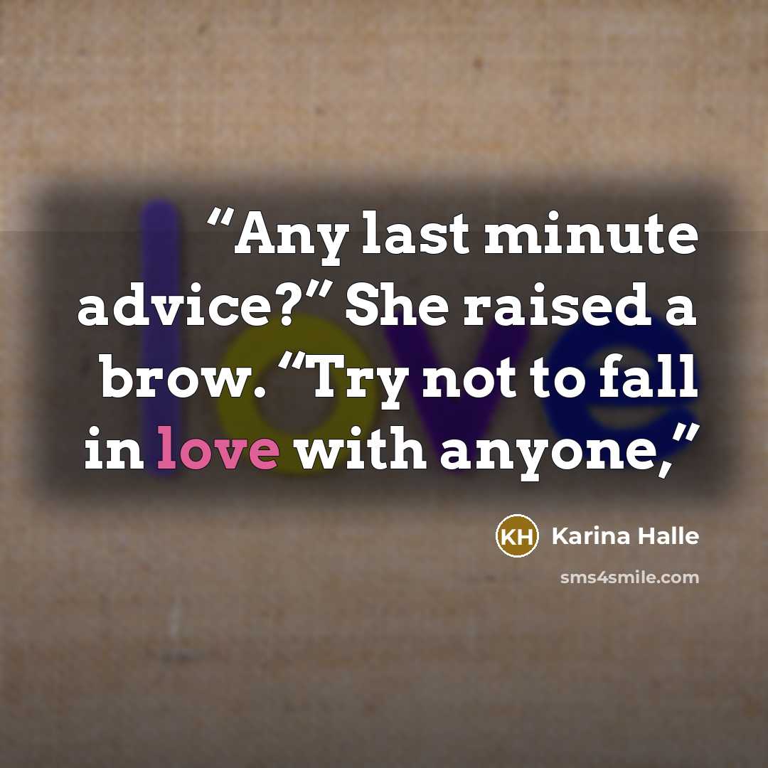 “Any last minute advice?” She raised a brow. “Try not to fall in love with anyone,” quote by Karina Halle