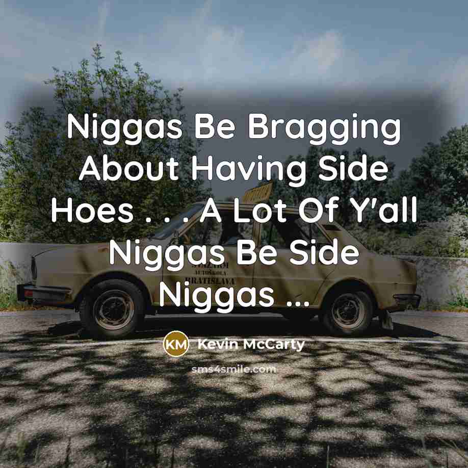 “Niggas Be Bragging About Having Side Hoes . . . A Lot Of Y'all Niggas Be Side Niggas ...” quote by Kevin Mccarty