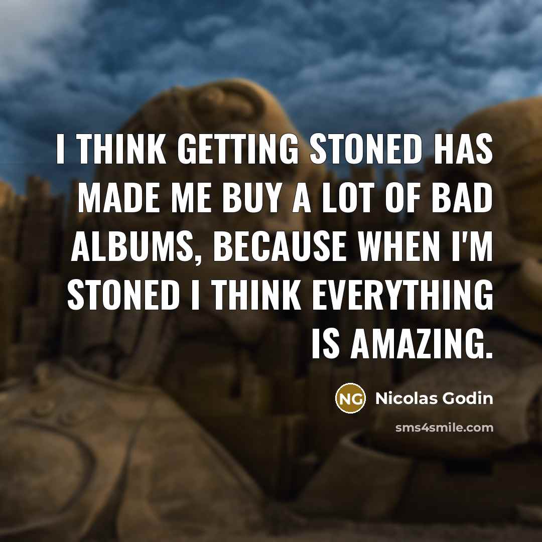 “I think getting stoned has made me buy a lot of bad albums, because when I'm stoned I think everything is amazing.” quote by Nicolas Godin