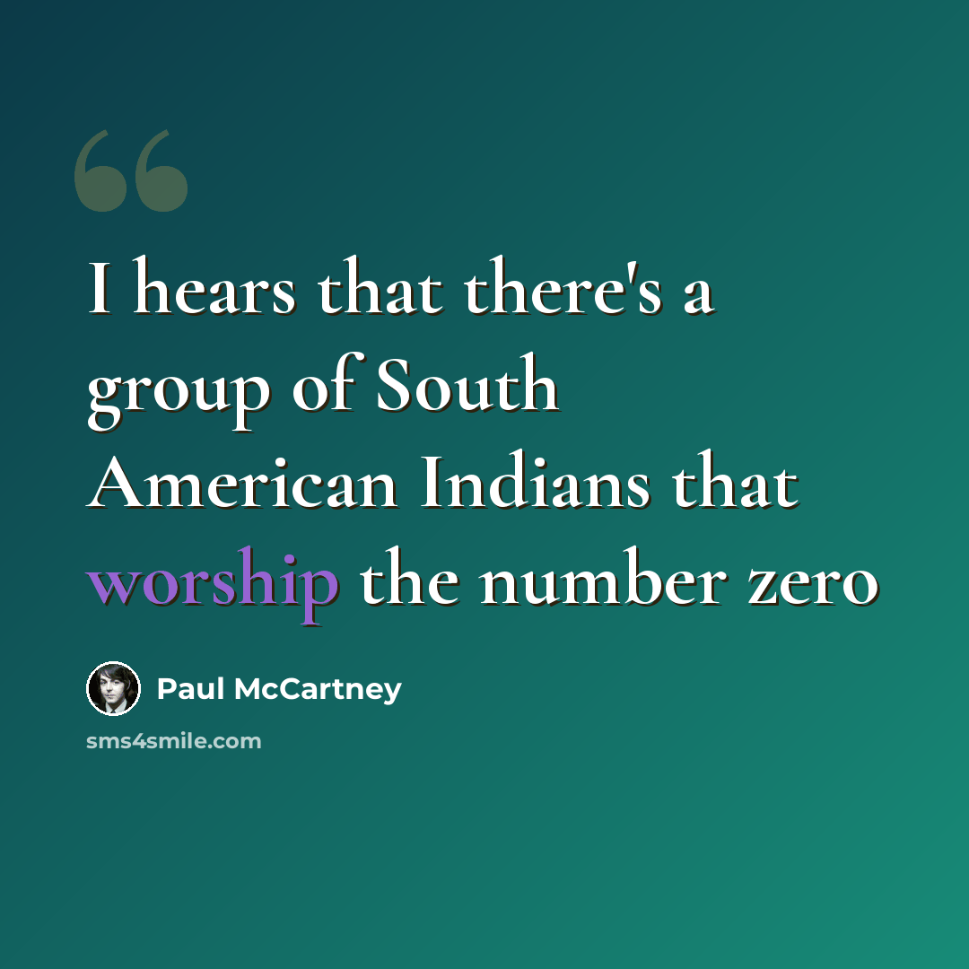 “I hears that there's a group of South American Indians that worship the number zero” quote by Paul McCartney