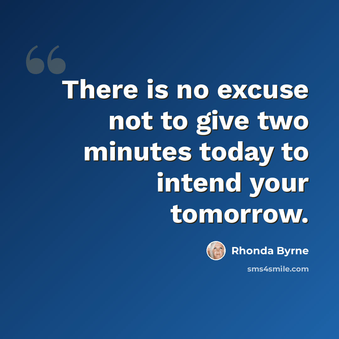 “There is no excuse not to give two minutes today to intend your tomorrow.” quote by Rhonda Byrne