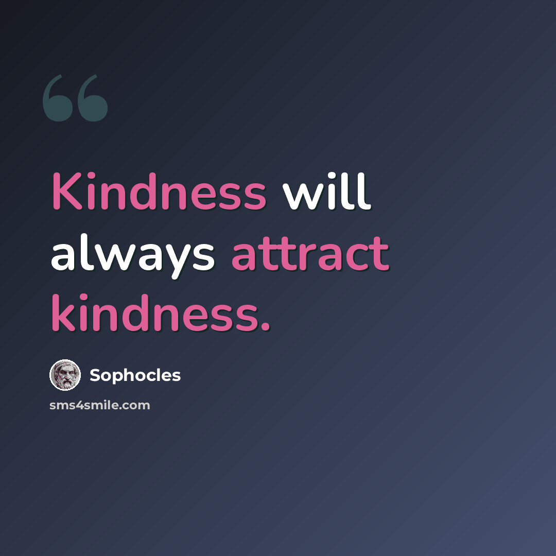 “Kindness will always attract kindness.” quote by Sophocles