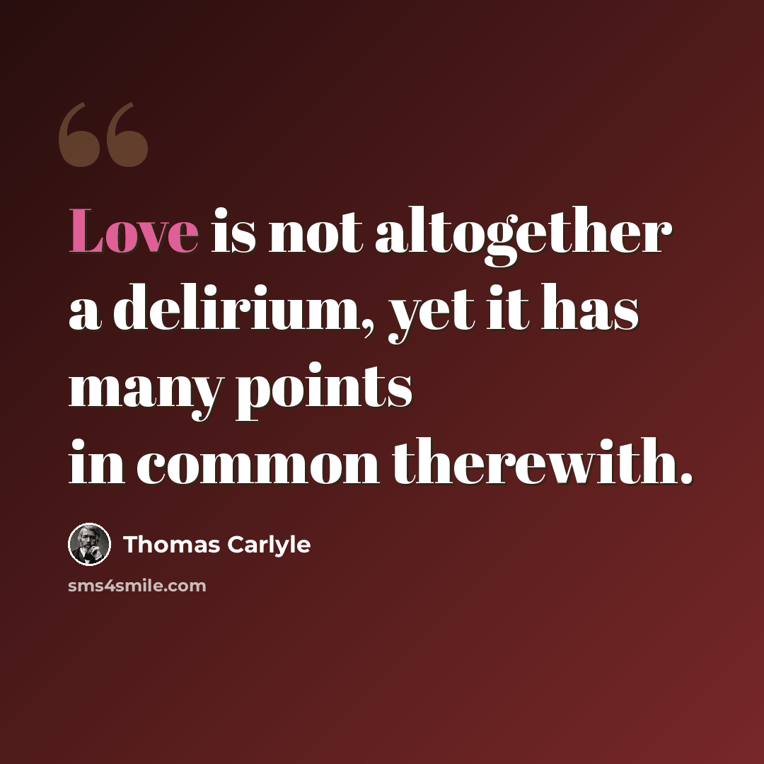 “Love is not altogether a delirium, yet it has many points in common therewith.” quote by Thomas Carlyle