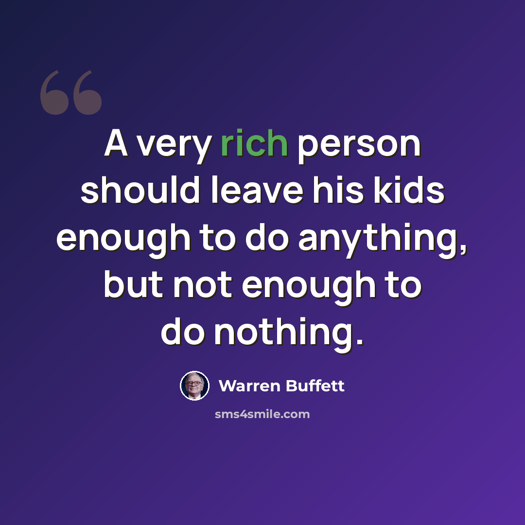 “A very rich person should leave his kids enough to do anything, but not enough to do nothing.” quote by Warren Buffett