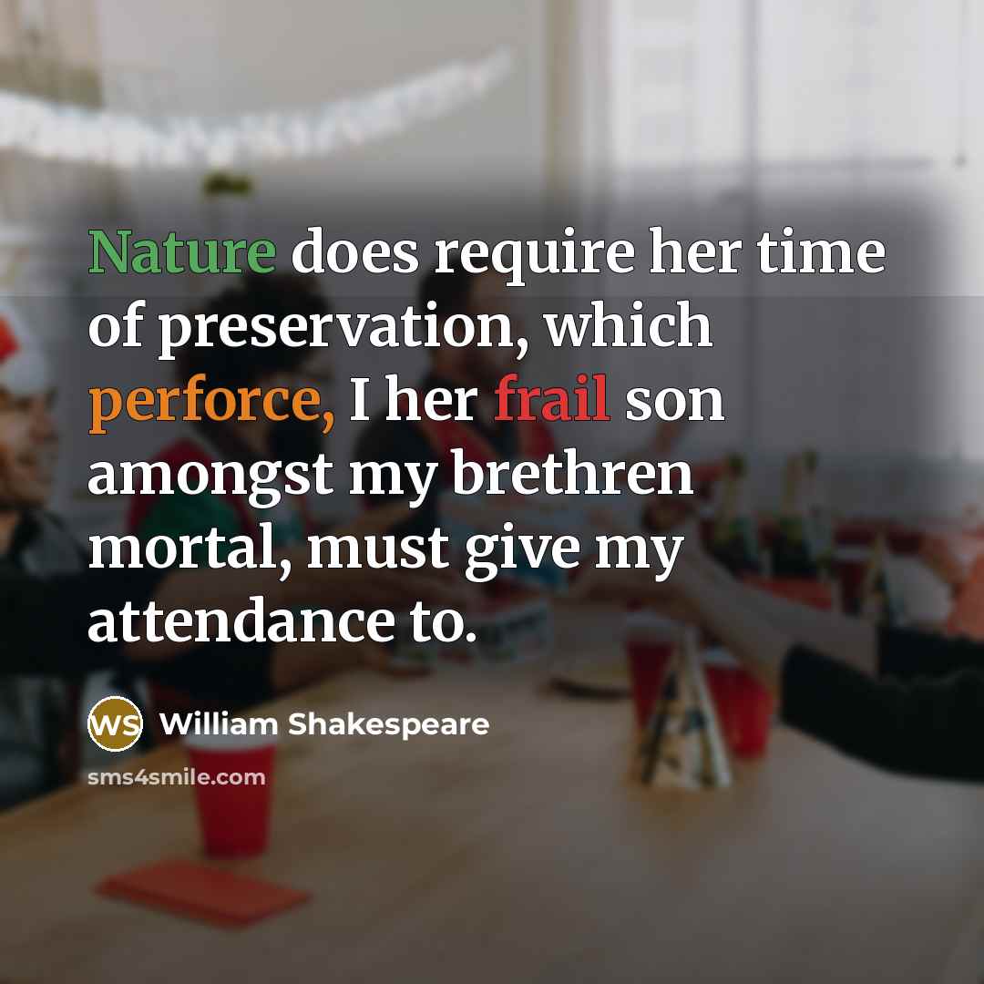 “Nature does require her time of preservation, which perforce, I her frail son amongst my brethren mortal, must give my attendance to.” quote by William Shakespeare