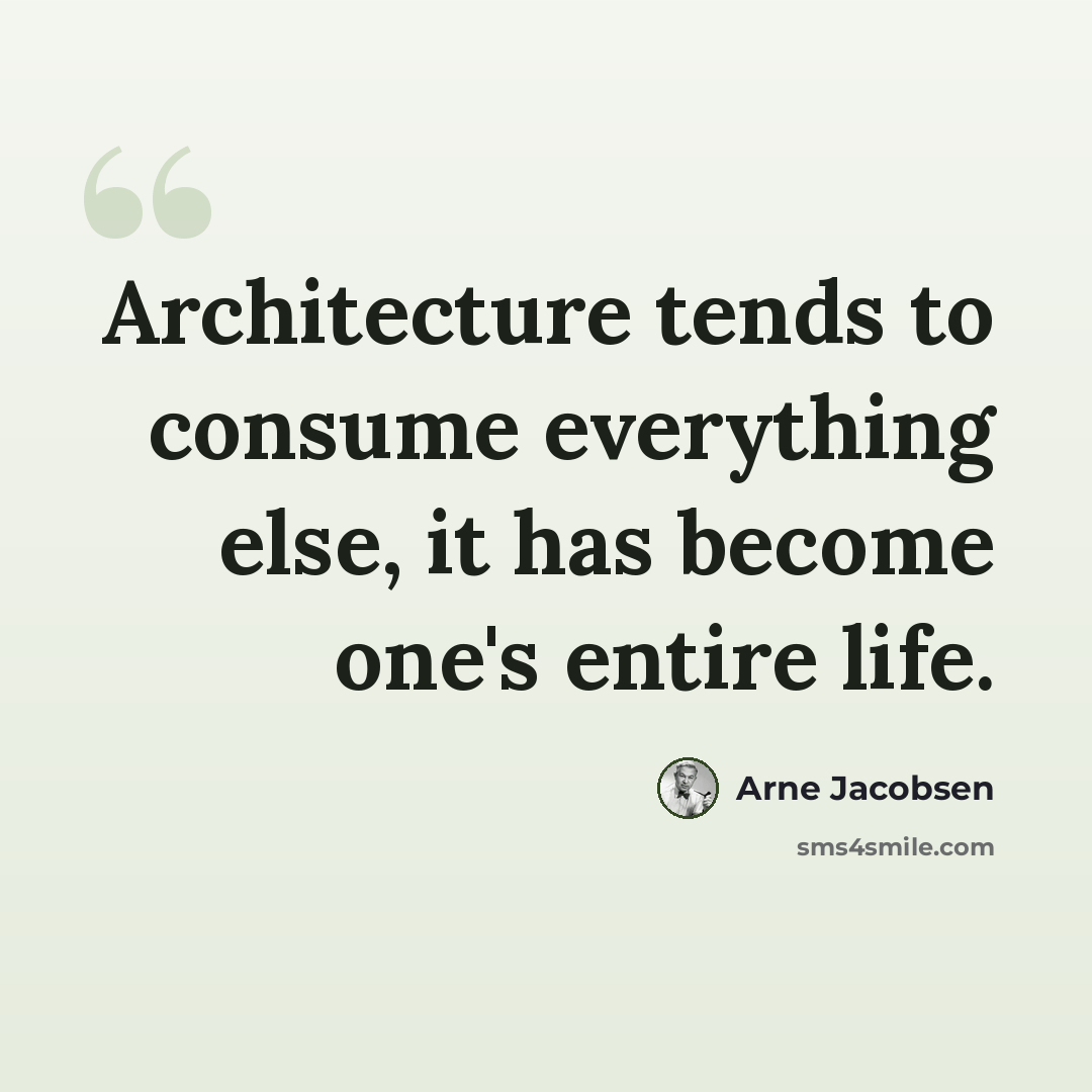 “Architecture tends to consume everything else, it has become one's entire life.” quote by Arne Jacobsen