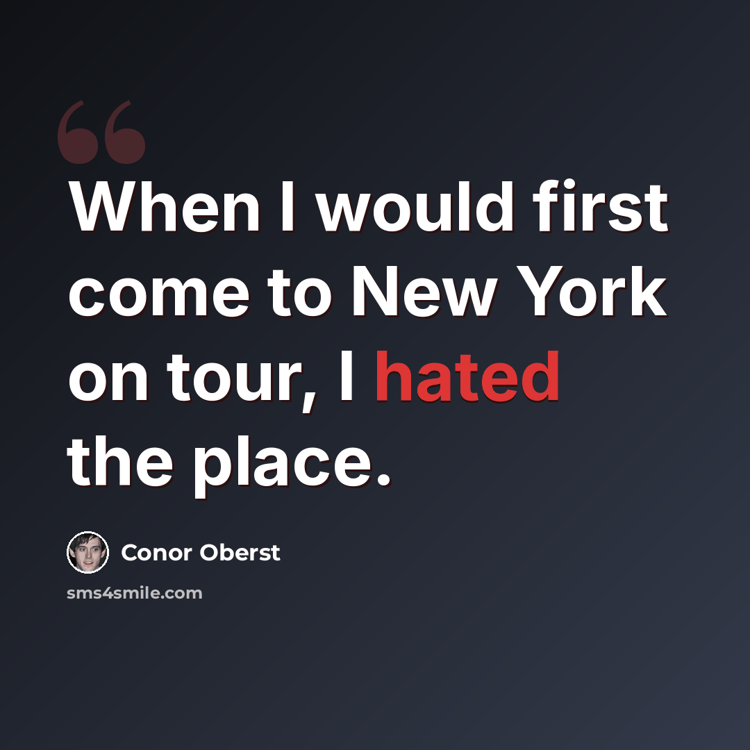 “When I would first come to New York on tour, I hated the place.” quote by Conor Oberst
