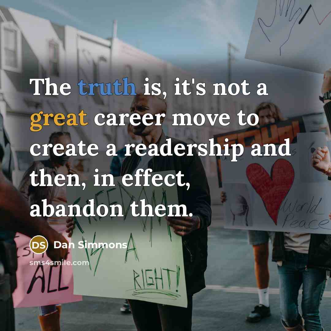“The truth is, it's not a great career move to create a readership and then, in effect, abandon them.” quote by Dan Simmons