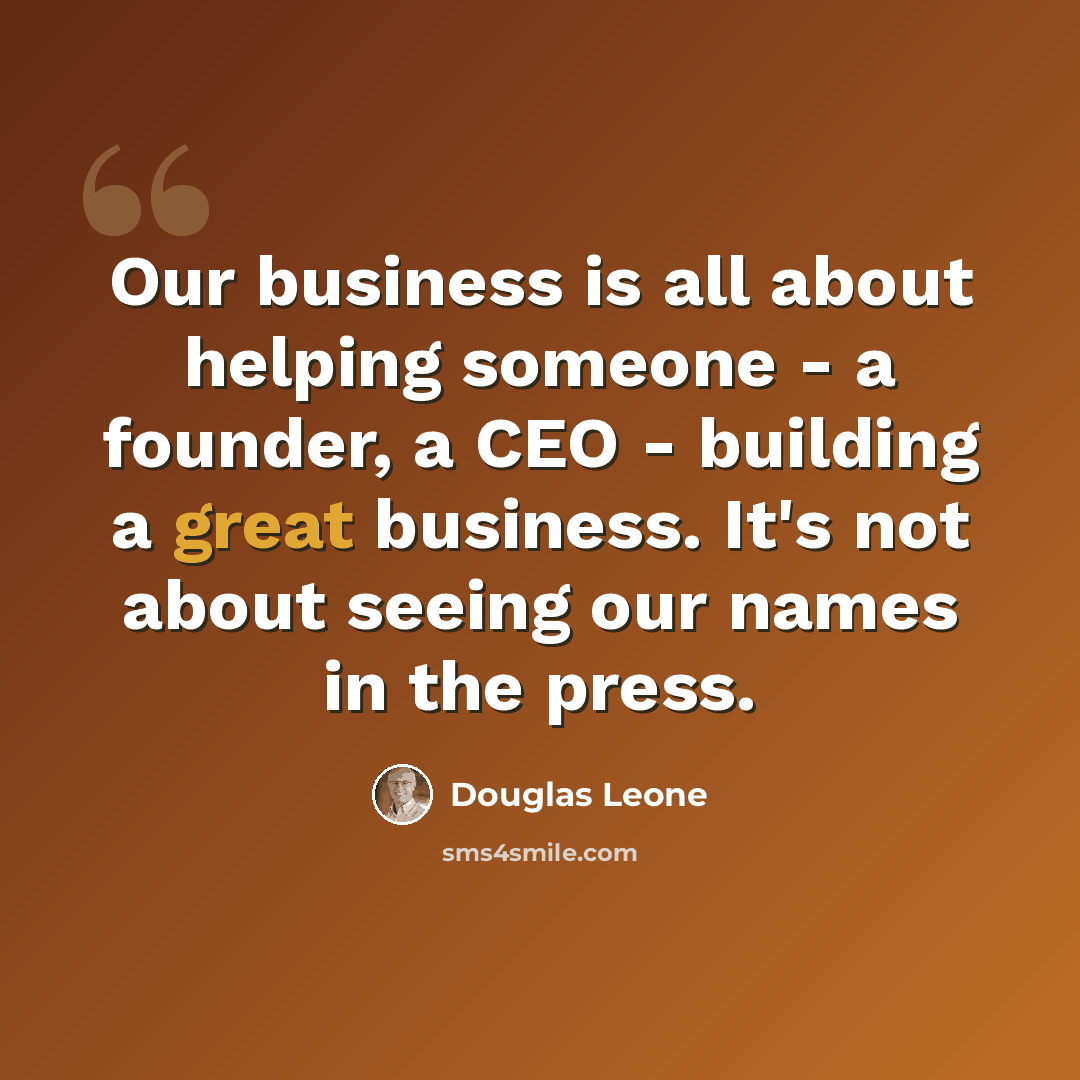 “Our business is all about helping someone - a founder, a CEO - building a great business. It's not about seeing our names in the press.” quote by Douglas Leone