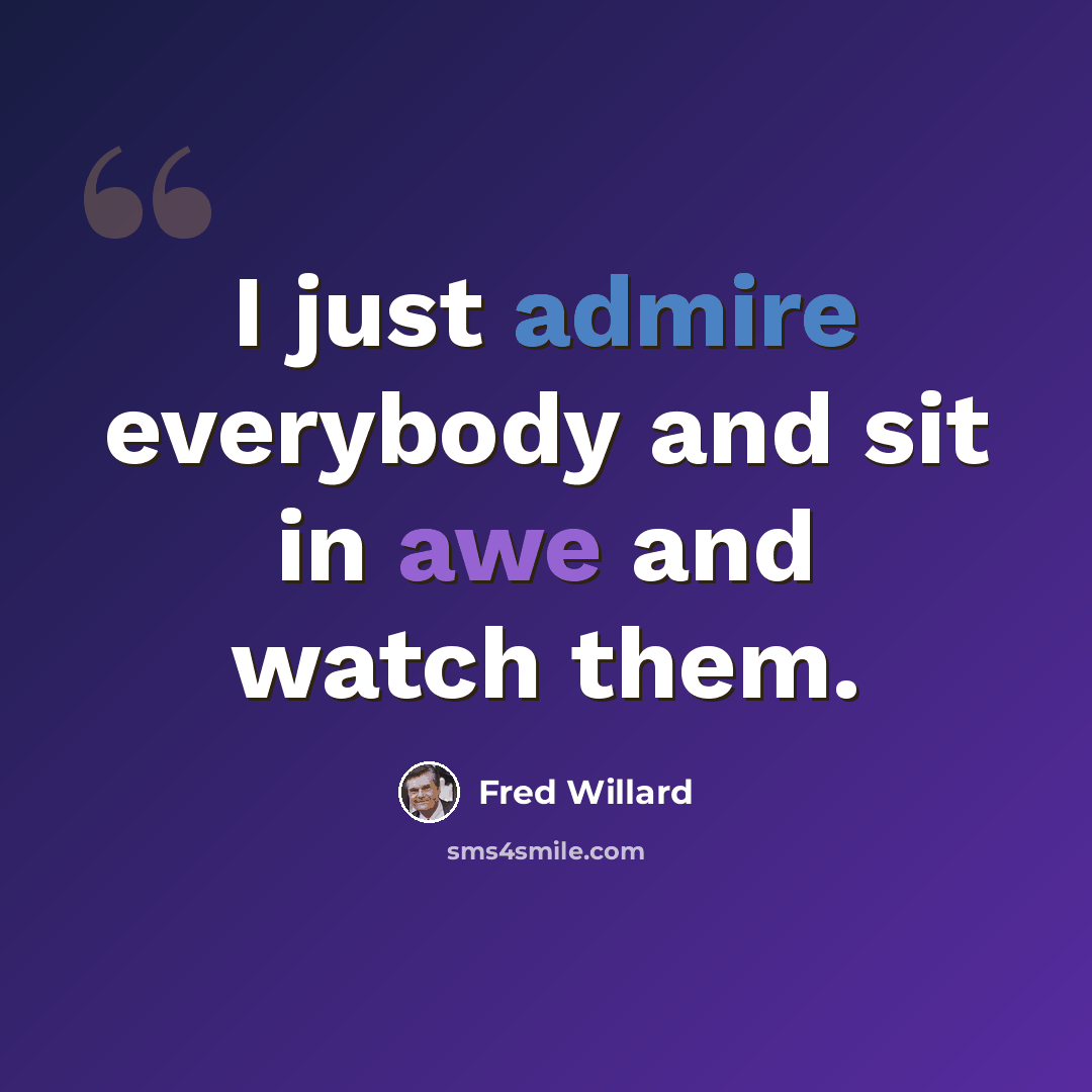 “I just admire everybody and sit in awe and watch them.” quote by Fred Willard
