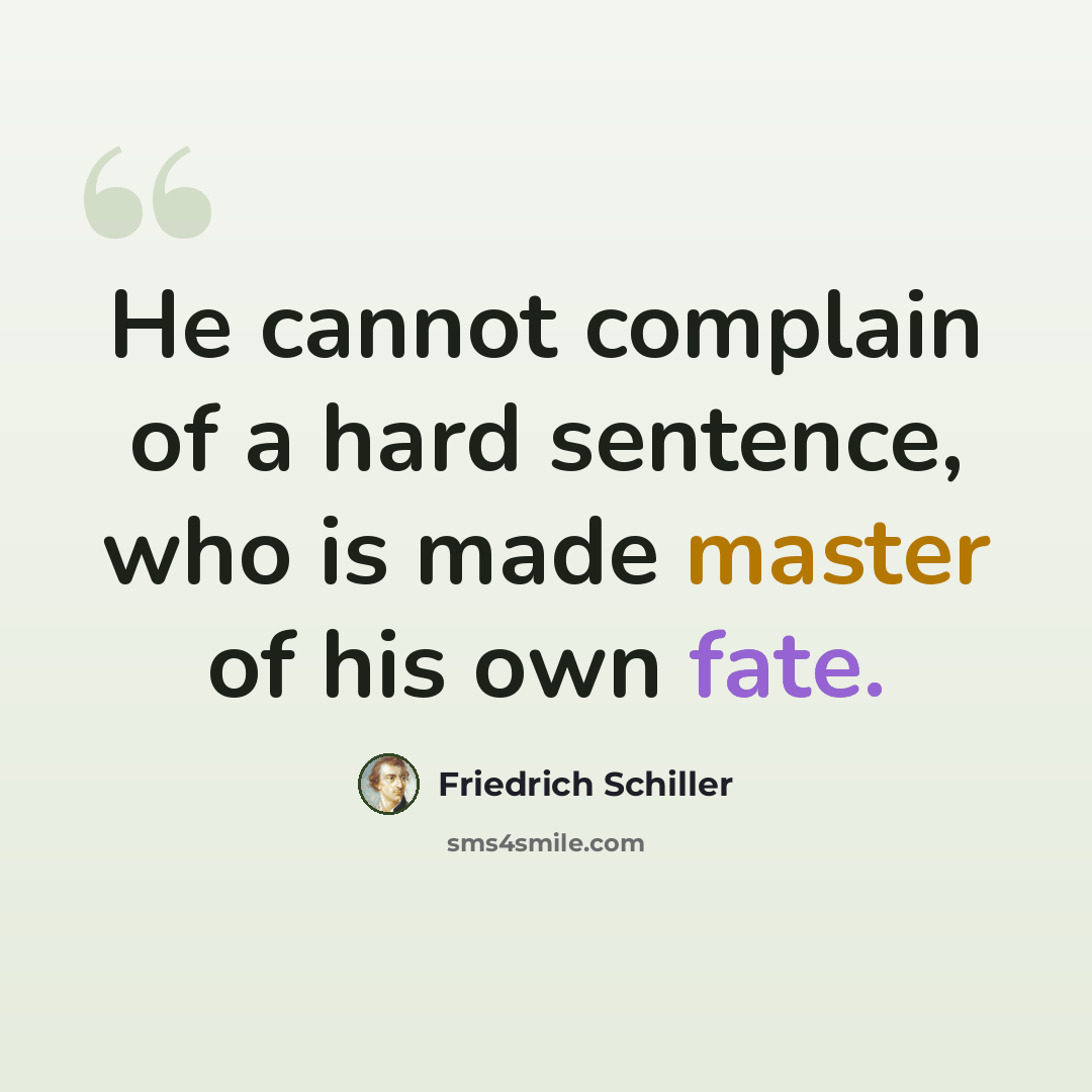 “He cannot complain of a hard sentence, who is made master of his own fate.” quote by Friedrich Schiller