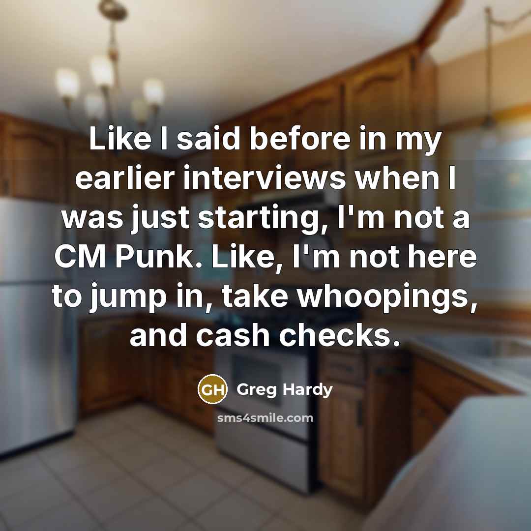 “Like I said before in my earlier interviews when I was just starting, I'm not a CM Punk. Like, I'm not here to jump in, take whoopings, and cash checks.” quote by Greg Hardy