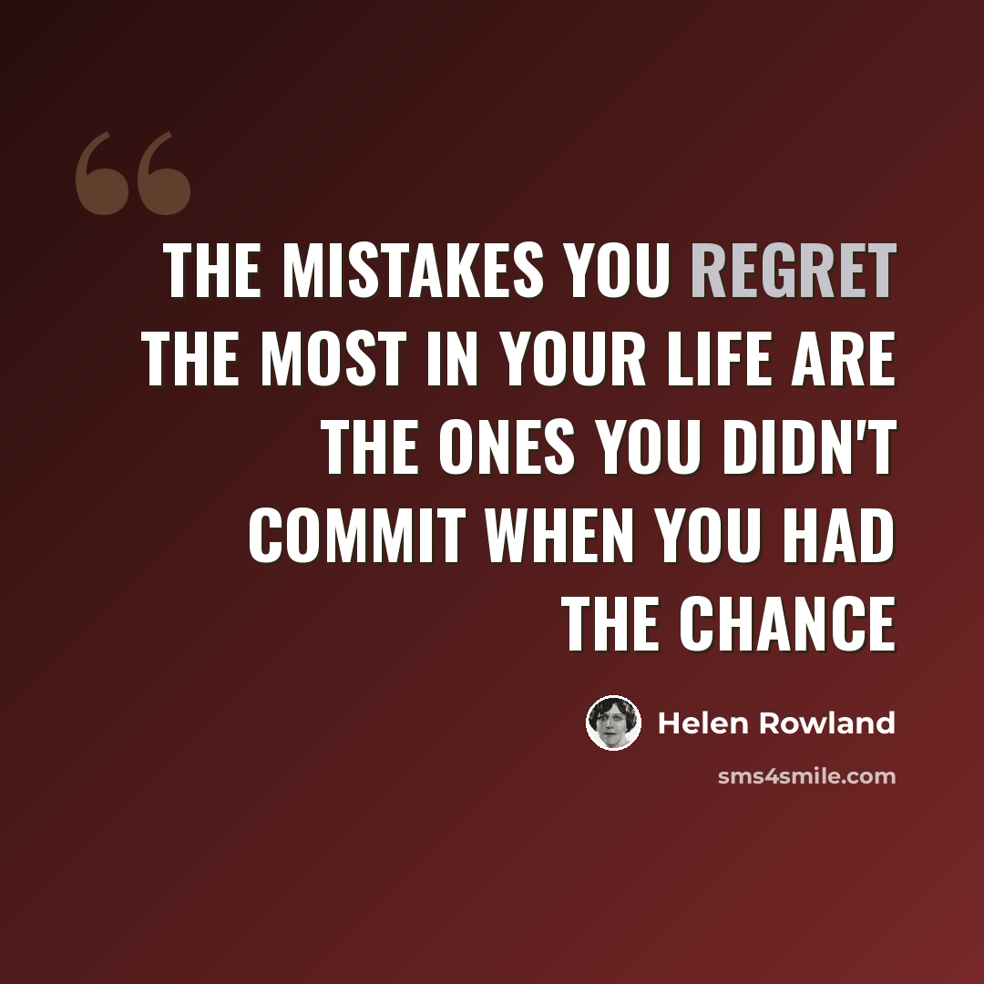 “the mistakes you regret the most in your life are the ones you didn't commit when you had the chance” quote by Helen Rowland