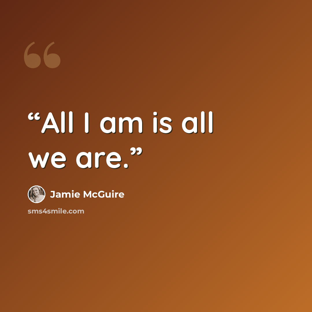 “All I am is all we are.” quote by Jamie McGuire
