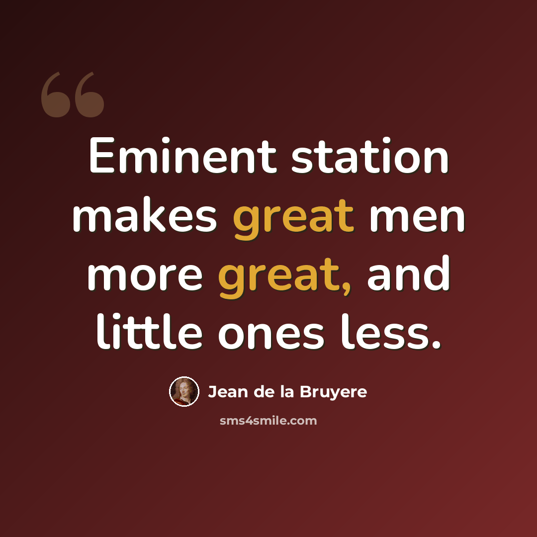 “Eminent station makes great men more great, and little ones less.” quote by Jean de la Bruyere