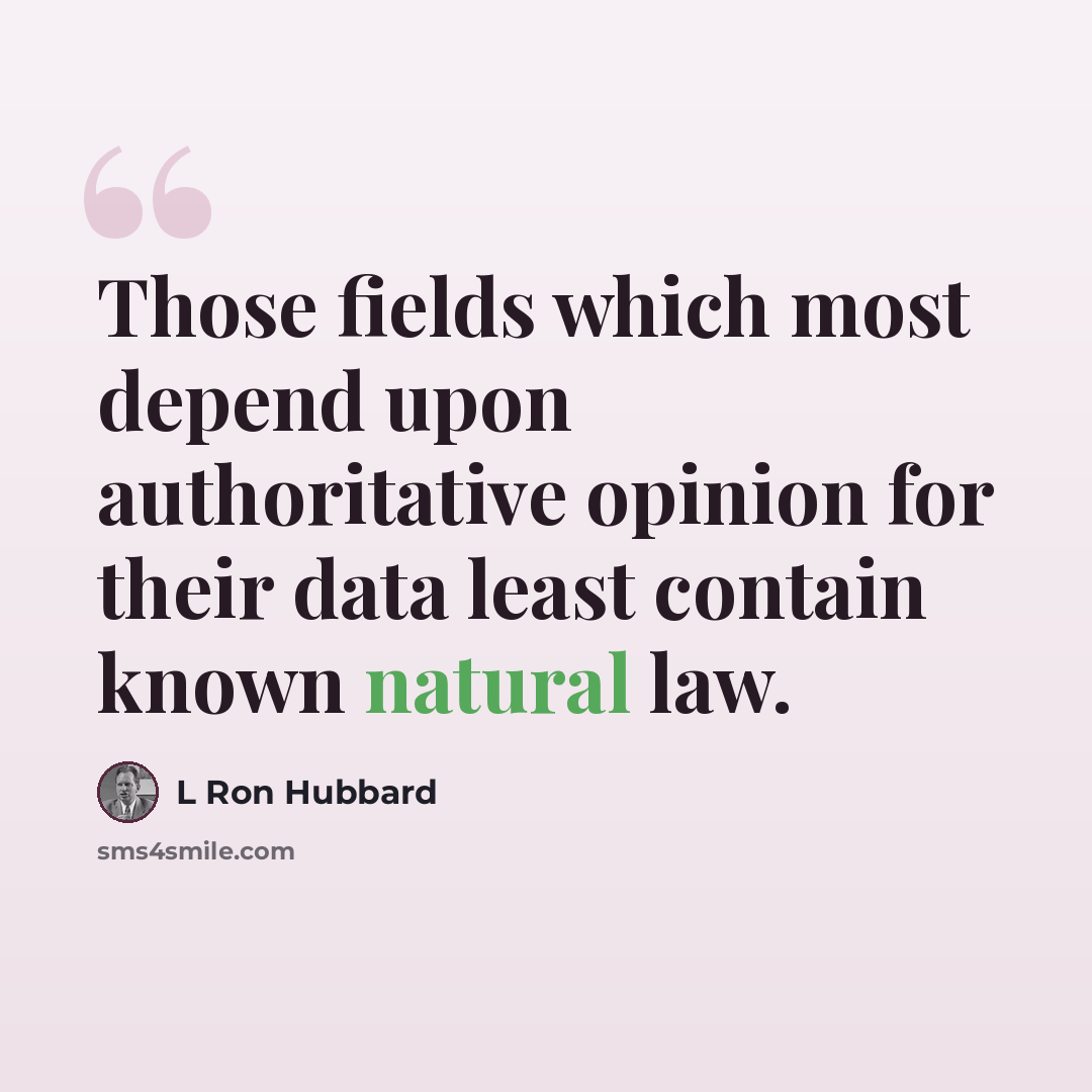 “Those fields which most depend upon authoritative opinion for their data least contain known natural law.” quote by L Ron Hubbard