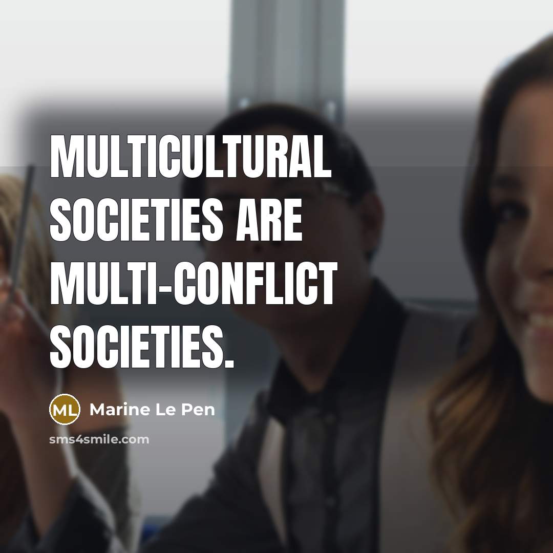 “Multicultural societies are multi-conflict societies.” quote by Marine Le Pen