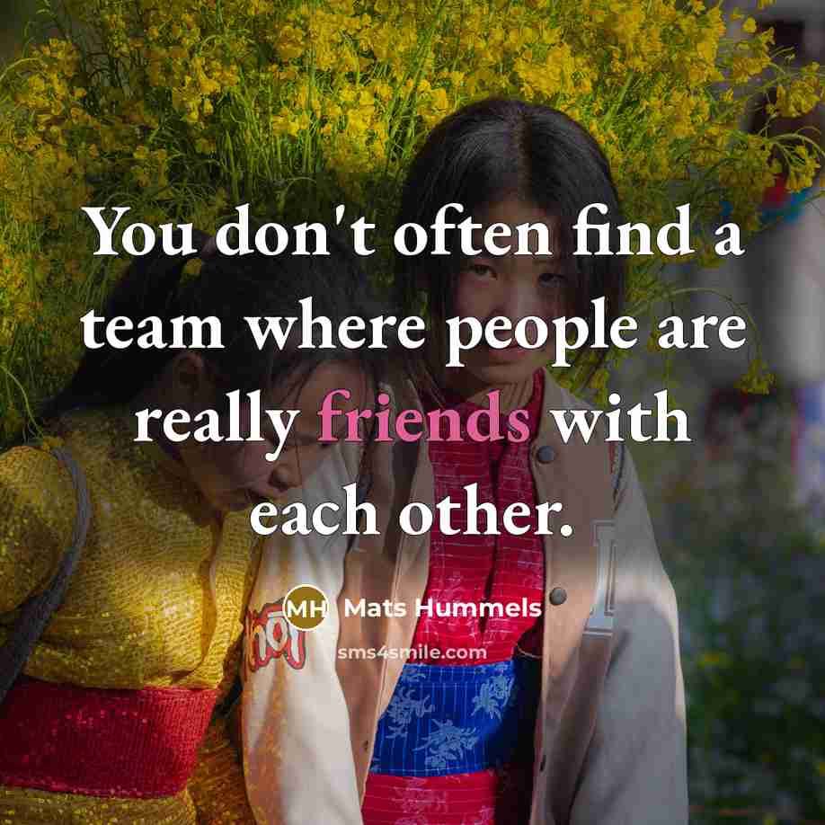 “You don't often find a team where people are really friends with each other.” quote by Mats Hummels