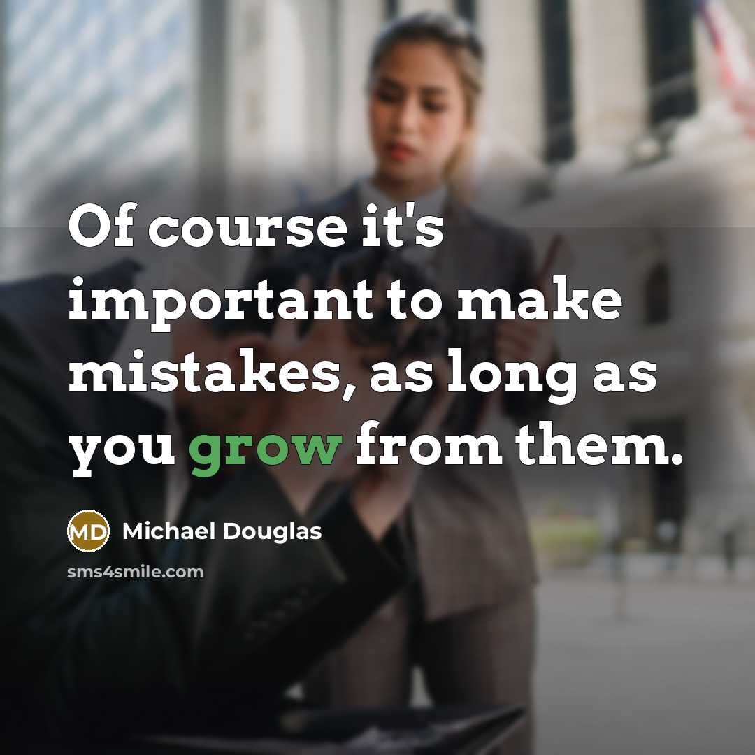 “Of course it's important to make mistakes, as long as you grow from them.” quote by Michael Douglas
