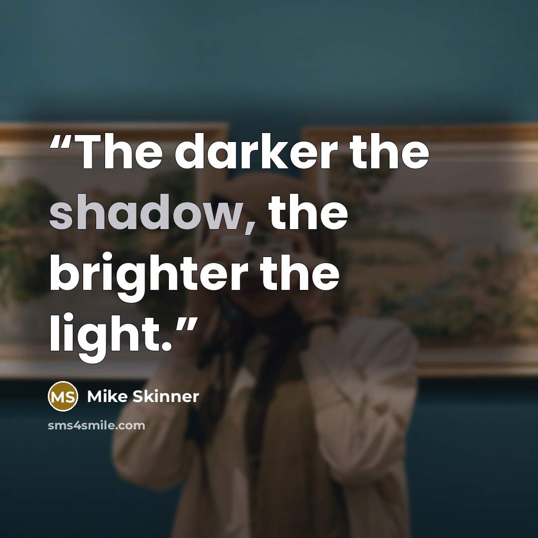 “The darker the shadow, the brighter the light.” quote by Mike Skinner