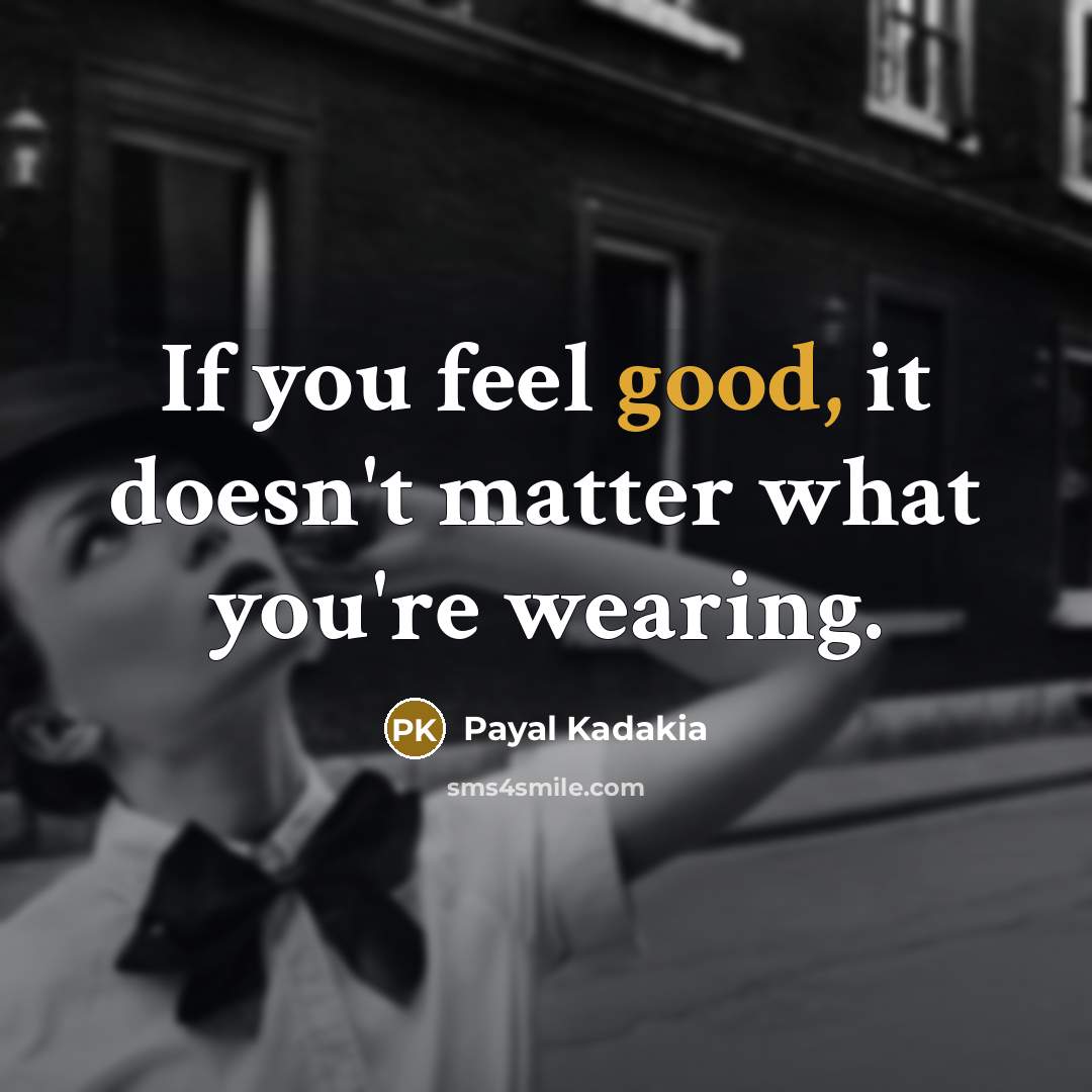 “If you feel good, it doesn't matter what you're wearing.” quote by Payal Kadakia