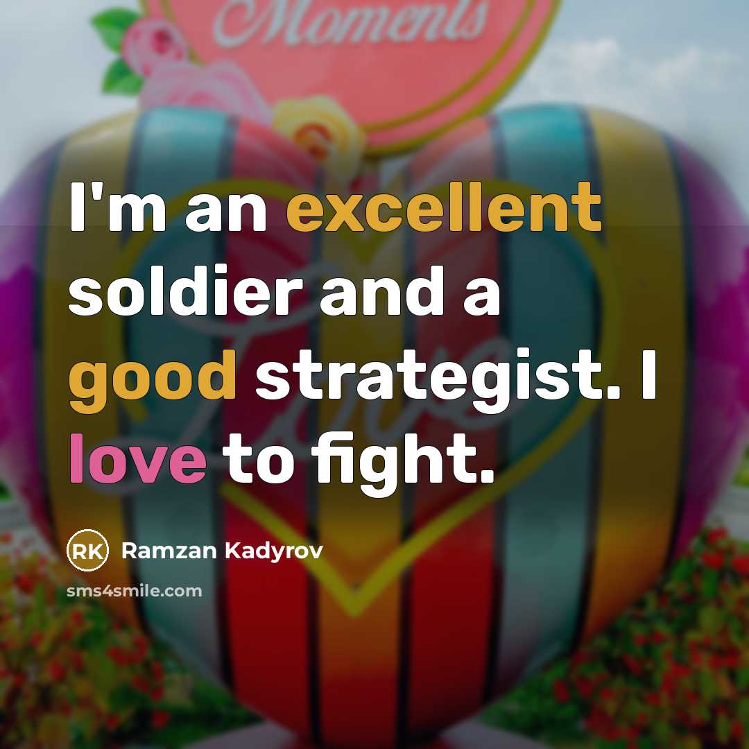 “I'm an excellent soldier and a good strategist. I love to fight.” quote by Ramzan Kadyrov