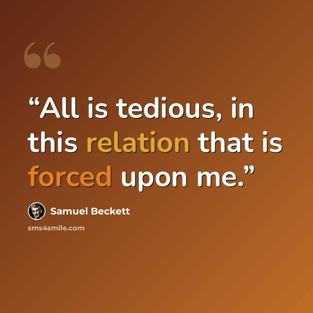“All is tedious, in this relation that is forced upon me.” quote by Samuel Beckett