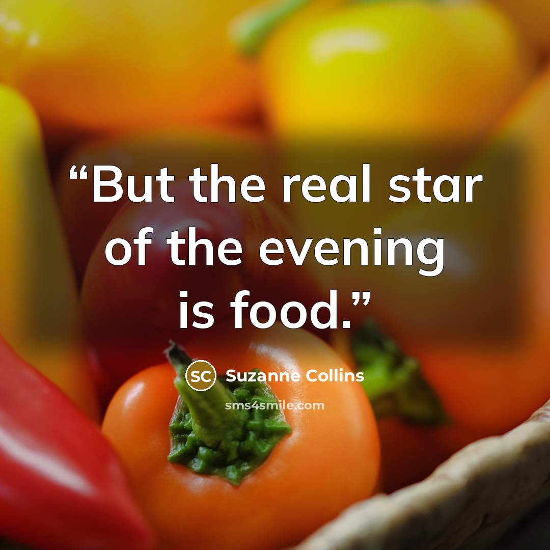 “But the real star of the evening is food.” quote by Suzanne Collins