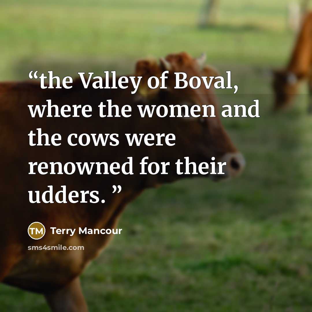 “the Valley of Boval, where the women and the cows were renowned for their udders.” quote by Terry Mancour
