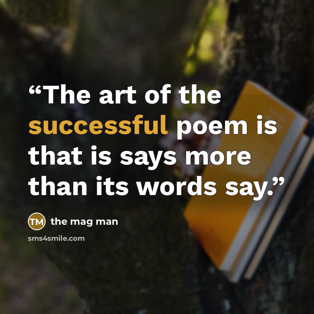 “The art of the successful poem is that is says more than its words say.” quote by the mag man