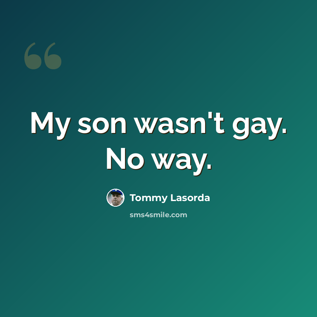 “My son wasn't gay. No way.” quote by Tommy Lasorda