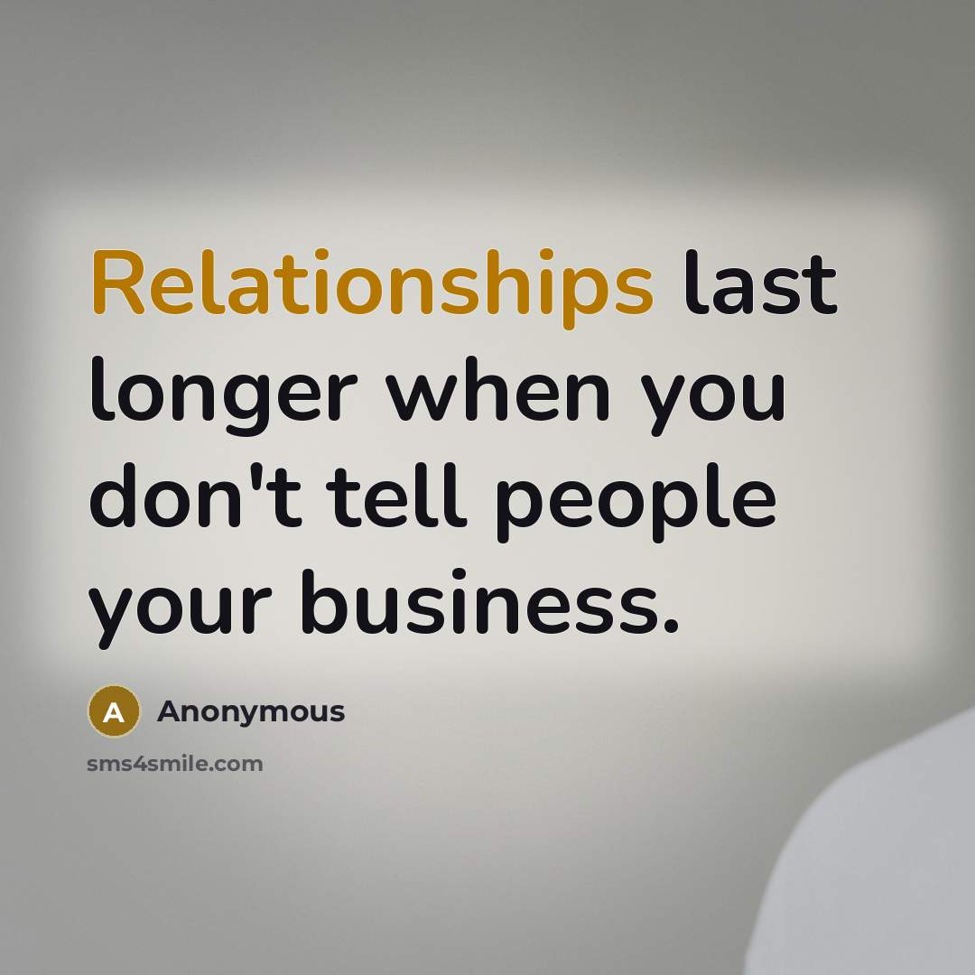 “Relationships last longer when you don't tell people your business.” quote by Anonymous