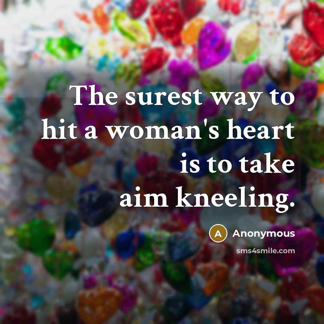“The surest way to hit a woman's heart is to take aim kneeling.” quote by Anonymous