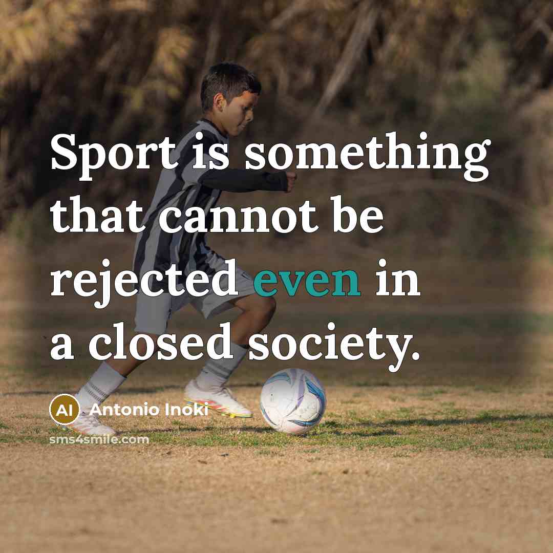 “Sport is something that cannot be rejected even in a closed society.” quote by Antonio Inoki