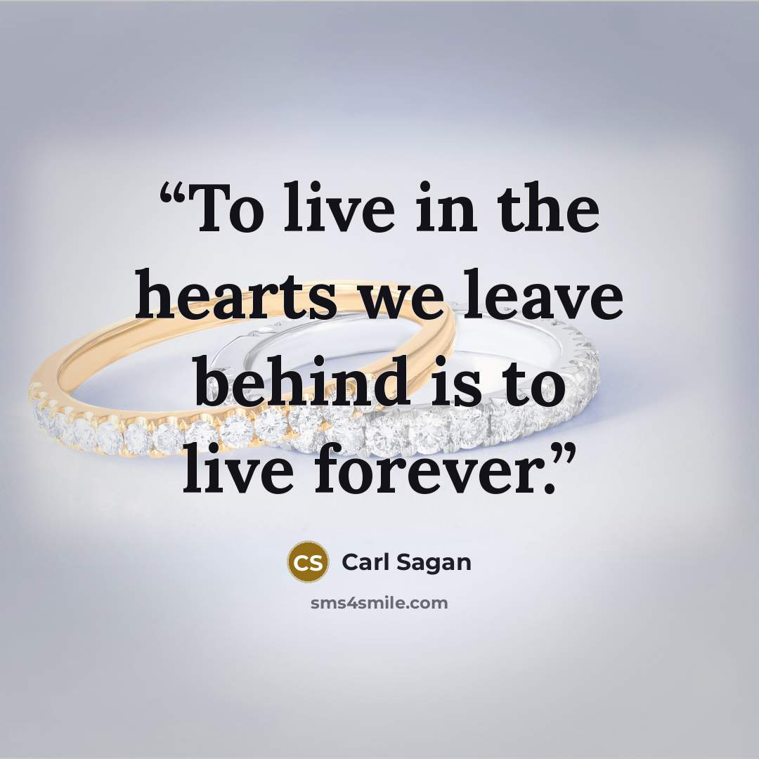 “To live in the hearts we leave behind is to live forever.” quote by Carl Sagan
