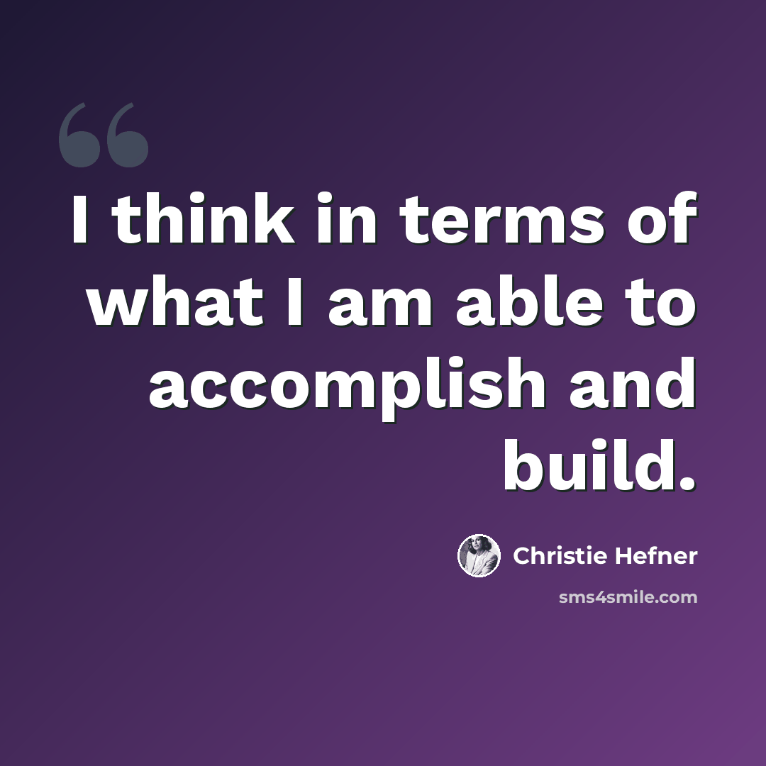 “I think in terms of what I am able to accomplish and build.” quote by Christie Hefner