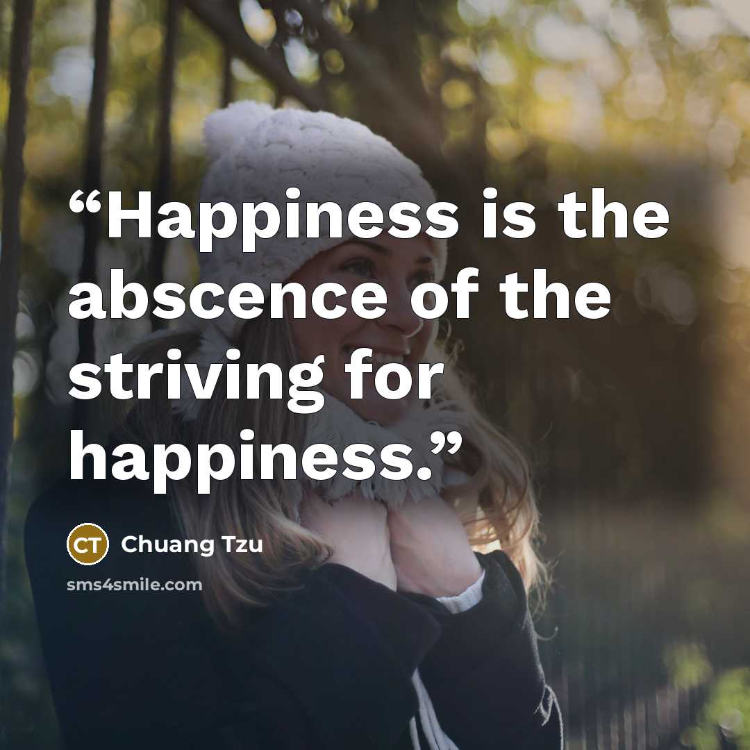 “Happiness is the abscence of the striving for happiness.” quote by Chuang Tzu