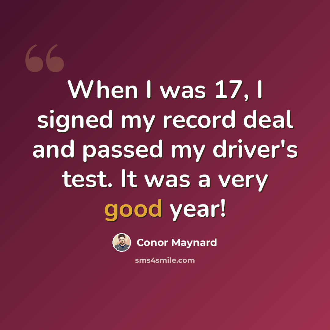 “When I was 17, I signed my record deal and passed my driver's test. It was a very good year!” quote by Conor Maynard