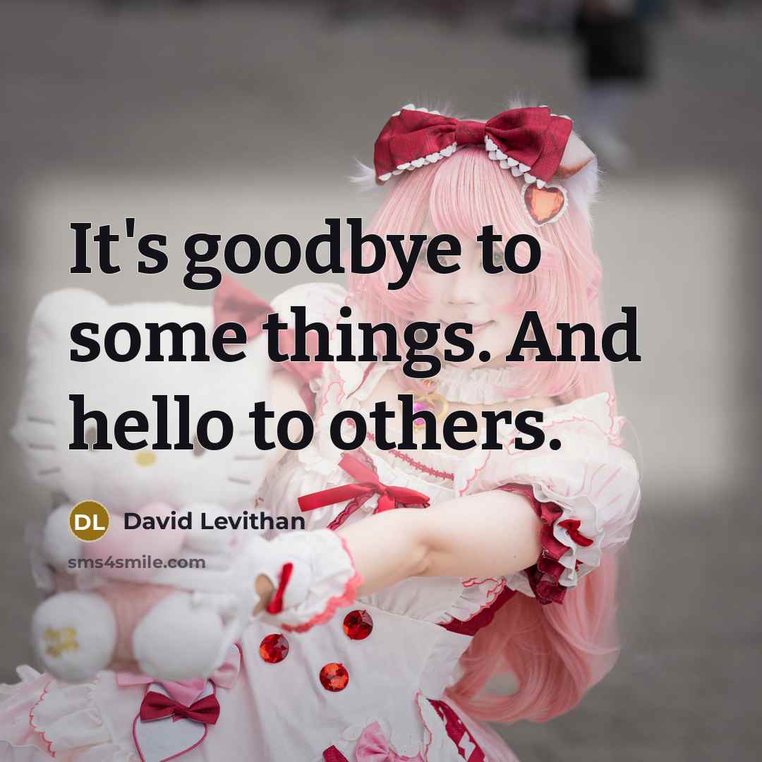 “It's goodbye to some things. And hello to others.” quote by David Levithan
