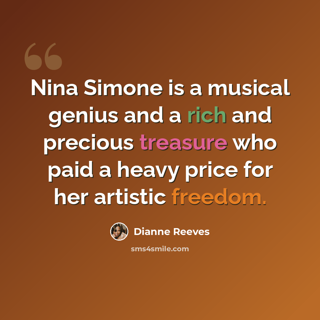 “Nina Simone is a musical genius and a rich and precious treasure who paid a heavy price for her artistic freedom.” quote by Dianne Reeves