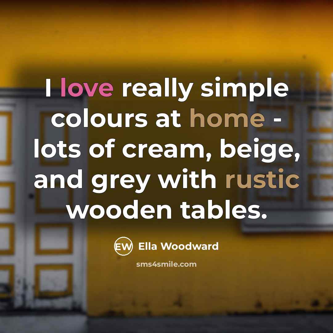 “I love really simple colours at home - lots of cream, beige, and grey with rustic wooden tables.” quote by Ella Woodward