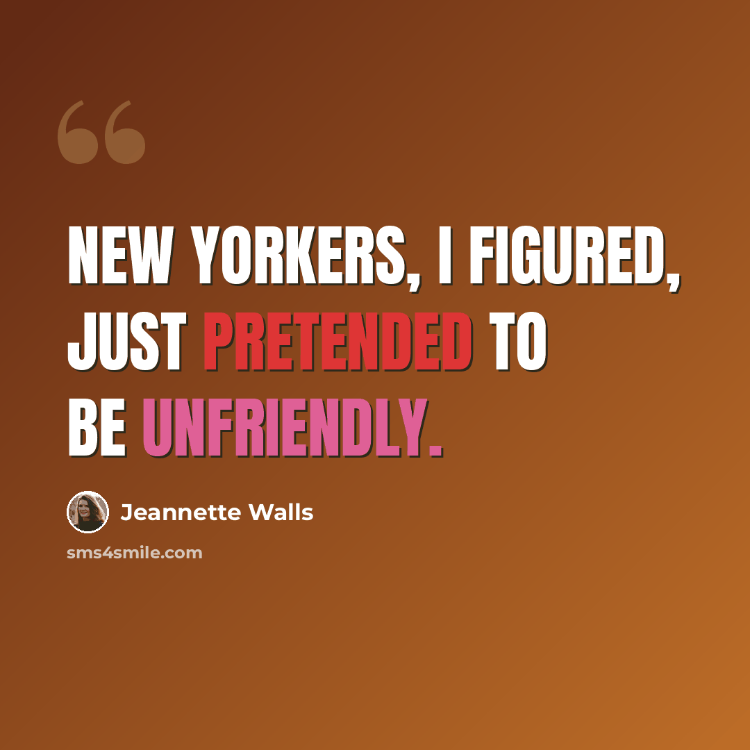 “New Yorkers, I figured, just pretended to be unfriendly.” quote by Jeannette Walls